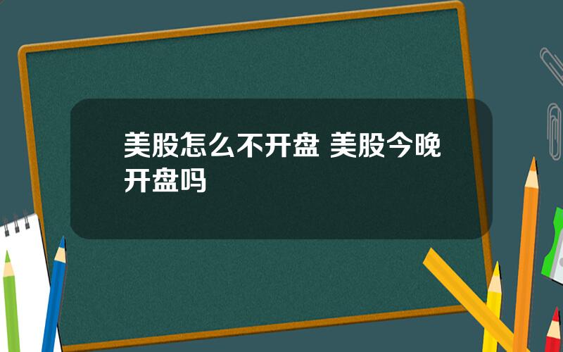 美股怎么不开盘 美股今晚开盘吗